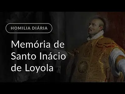 Memória de Santo Inácio de Loyola (Homilia Diária.1226)