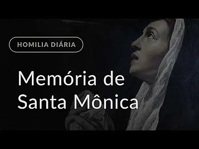 Memória de Santa Mônica (Homilia Diária.1249)